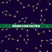 男的属蛇女和属马孩子属相，属蛇的男生与属马的女生