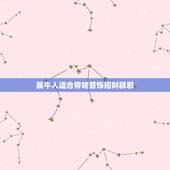 属牛人适合带啥首饰招财辟邪，属牛的戴绿色猪什么寓意