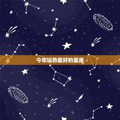 今年运势最好的星座，今年运气最好的星座是什么座