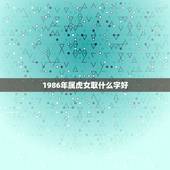 1986年属虎女取什么字好，1986年出生取什么名字好