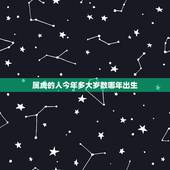 属虎的人今年多大岁数哪年出生，属虎的是哪年出生的