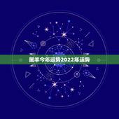 属羊今年运势2022年运势，生肖羊两喜一灾2022