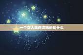 一个女人离两次婚说明什么，一个女人离婚2次婚，第三次结婚后出轨，是什么