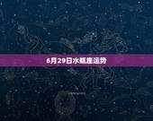 6月29日水瓶座运势，水瓶座的运势怎么样？