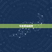 今年财运如何，今年运程