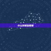 什么时候动婚姻，什么时候动婚？