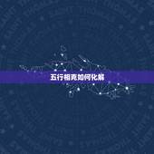 五行相克如何化解，身旺用克还是泄还是耗