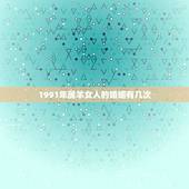1991年属羊女人的婚姻有几次，1991属羊女一生婚姻