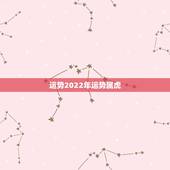 运势2022年运势属虎，2022年壬寅年运势