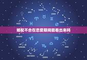 婚配不合在恋爱期间能看出来吗，哪个字可以看出来两个人在一起合不合呢？