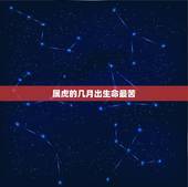 属虎的几月出生命最苦，女性属虎几月出生更好