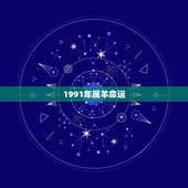 1991年属羊命运 1991年属羊的男的姻缘