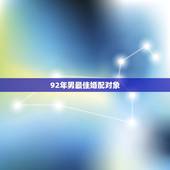 92年男最佳婚配对象，92年10月25日男，求命里婚配适合属相？