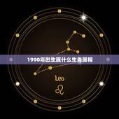 1990年出生属什么生肖属相，1990年是什么属相