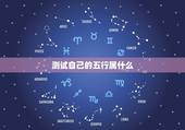 测试自己的五行属什么，怎样测算自己的五行 属什么