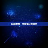 88属龙的一生婚姻状况属虎，属虎与属龙的婚姻如何？