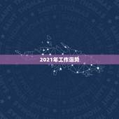 2021年工作运势，2021年有什么运势？