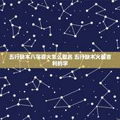五行缺木八字喜火怎么取名 五行缺木火最吉利的字