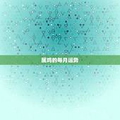 属鸡的每月运势，属鸡2019年运势及运程 属鸡人2019年每月运势