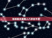 怎样看夫妻两人八字合不合，怎么看对象之间八字合不合啊？
