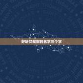 好听又聚财的名字三个字，好听高雅又聚财的女孩名字有哪些？