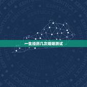 一生经历几次婚姻测试，测试！你的一生将会有几次婚姻？