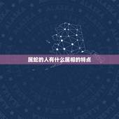 属蛇的人有什么属相的特点，属蛇的人是什么性格 详细