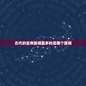 古代的皇帝属相最多的是哪个属相，历代皇帝、伟人都是什么属相？