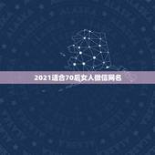 2021适合70后女人微信网名，适合80后女人微信网名有哪些？