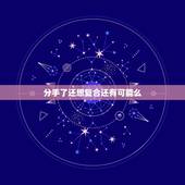 分手了还想复合还有可能么，因为不合适而分手，还有复合的可能吗
