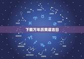 下载万年历黄道吉日，下载万年历黄道吉日2022