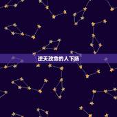 逆天改命的人下场，人能逆天改命吗能违背天命吗