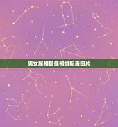 男女属相最佳相婚配表图片，中国古代男女婚配表