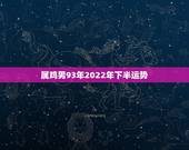 属鸡男93年2022年下半运势，69年属鸡男2022 年运势运程