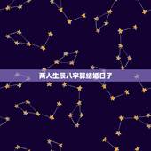 两人生辰八字算结婚日子，两人生辰八字算结婚日子哪天比较好