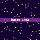 测你未来另一半的特点，你未来的另一半会是什么性格？