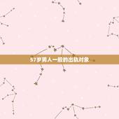 57岁男人一般的出轨对象，56岁男人出轨的心理？