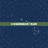 84年鼠摩羯座女的一生运势，84年女鼠后半生运程