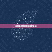82年属狗哪年转大运，1982属狗2022 最危险的一个月