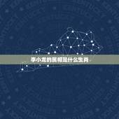 李小龙的属相是什么生肖，李小龙是什么生肖