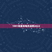 1991年属羊每月运势2022，1990属马2022 年运势及运程