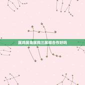 属鸡属兔属狗三属相合作好吗，属兔和属鸡的合适吗？