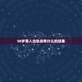 50岁男人出轨会有什么的结果，五十岁的男人因外遇离婚而且是净身出户，以