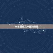 86年属虎女一生的命运，86年属虎女未来运程