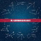 男人最想睡的生肖女排行，让男人最惦记的生肖女