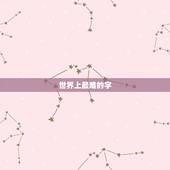 世界上最难的字，世界上最难写的字是什么？