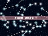 看缘分像一道桥歌词，歌词：缘分已经到时候，是什么歌名