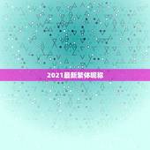2021最新繁体昵称，2021火爆的两字昵称有哪些？