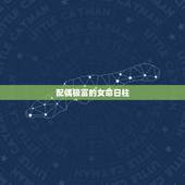 配偶极富的女命日柱 上等日柱最佳配偶