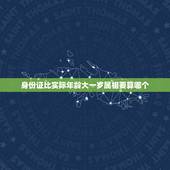 身份证比实际年龄大一岁属相要算哪个，为什么身份证上的年龄比真实年龄小一